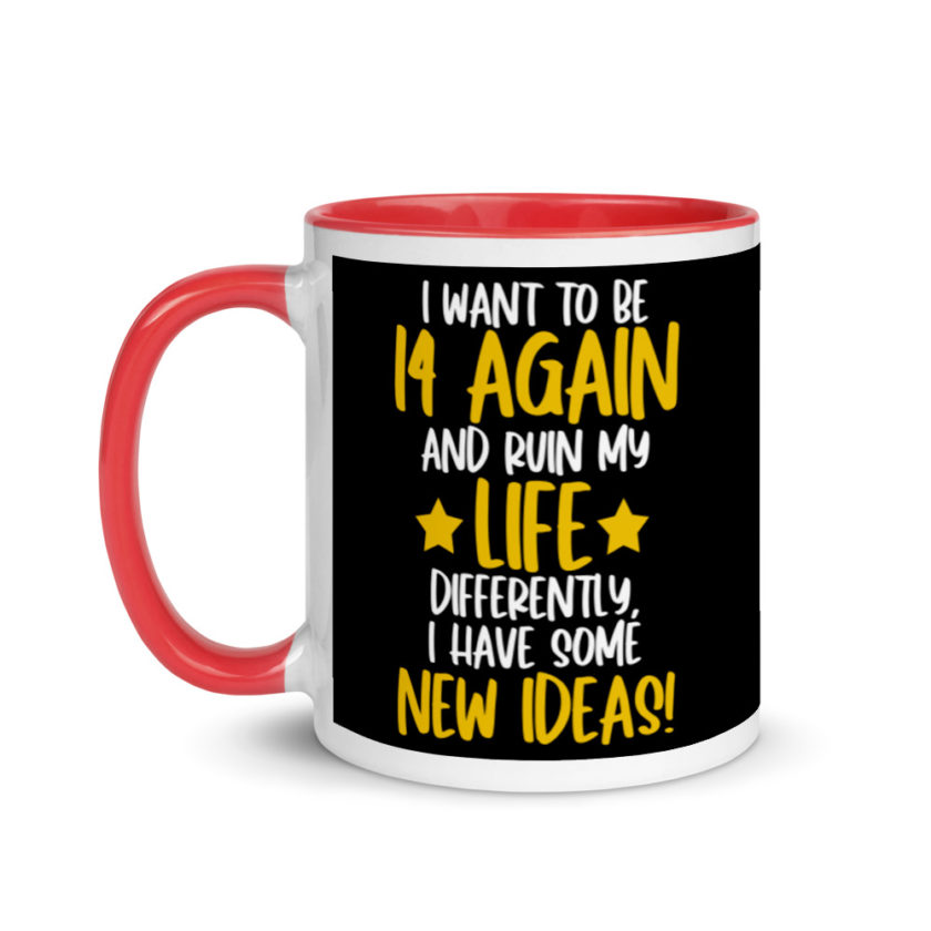 I want to be 14 again and ruin my life differently, I have some new ideas!. Mug with Color Inside - Image 6