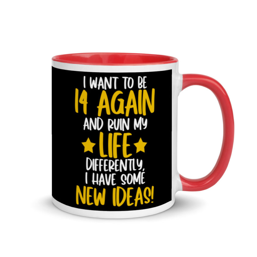I want to be 14 again and ruin my life differently, I have some new ideas!. Mug with Color Inside - Image 4