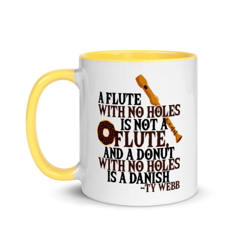 A flute with no holes is not a flute, and a donut with no holes is a danish. Ty Webb Mug with Color Inside - Image 18