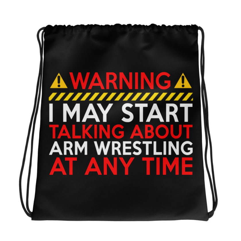 WARNING! I MAY START TALKING ABOUT ARM WRESTLING AT ANY TIME  Drawstring bag