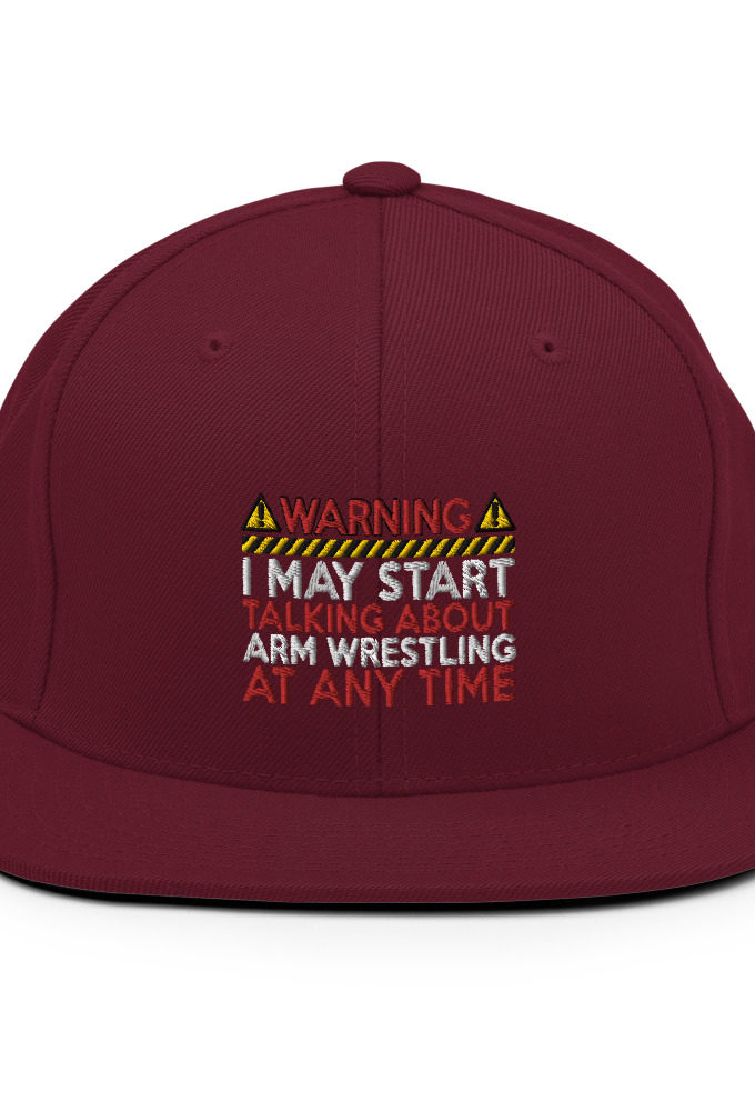 WARNING! I MAY START TALKING ABOUT ARM WRESTLING AT ANY TIME  Snapback Hat