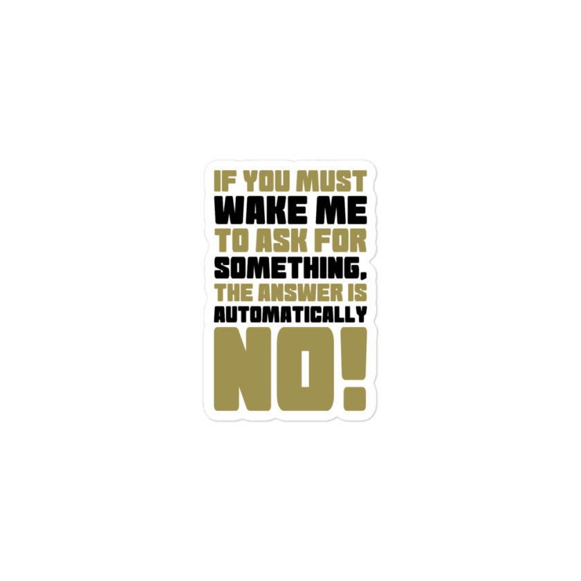If you must wake me to ask for something the answer is automatically no! Bubble-free stickers - Image 2