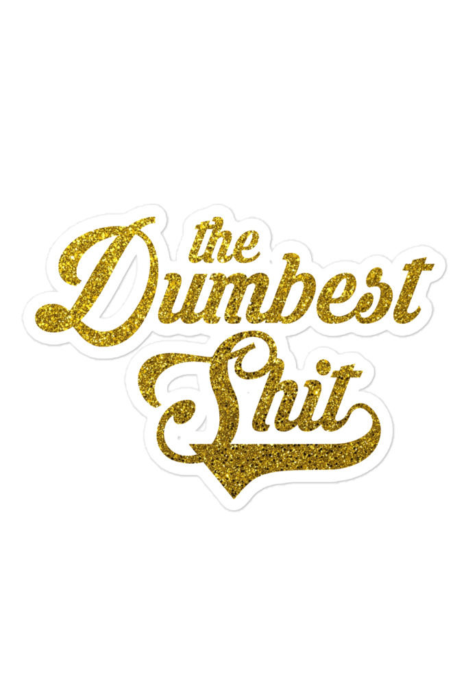 The Dumbest Shit Bubble-free stickers