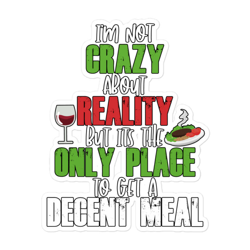 I'm not crazy about reality but its the only place to get a decent meal.  Bubble-free stickers - Image 3
