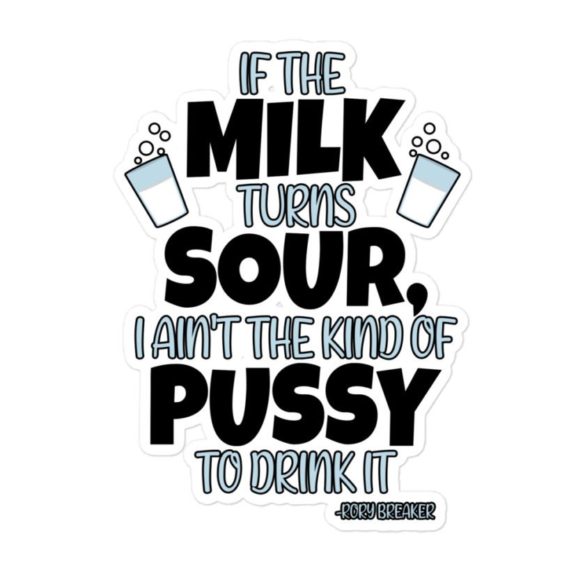 If the milk turns sour, I ain't the kind of pussy to drink it  Bubble-free stickers - Image 3