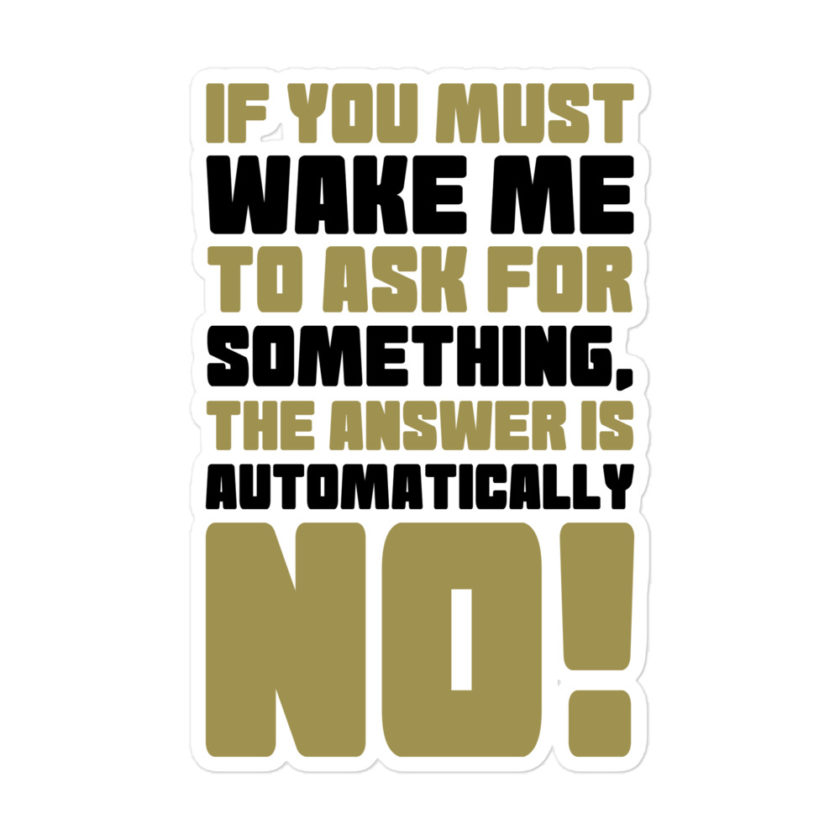 If you must wake me to ask for something the answer is automatically no! Bubble-free stickers - Image 3