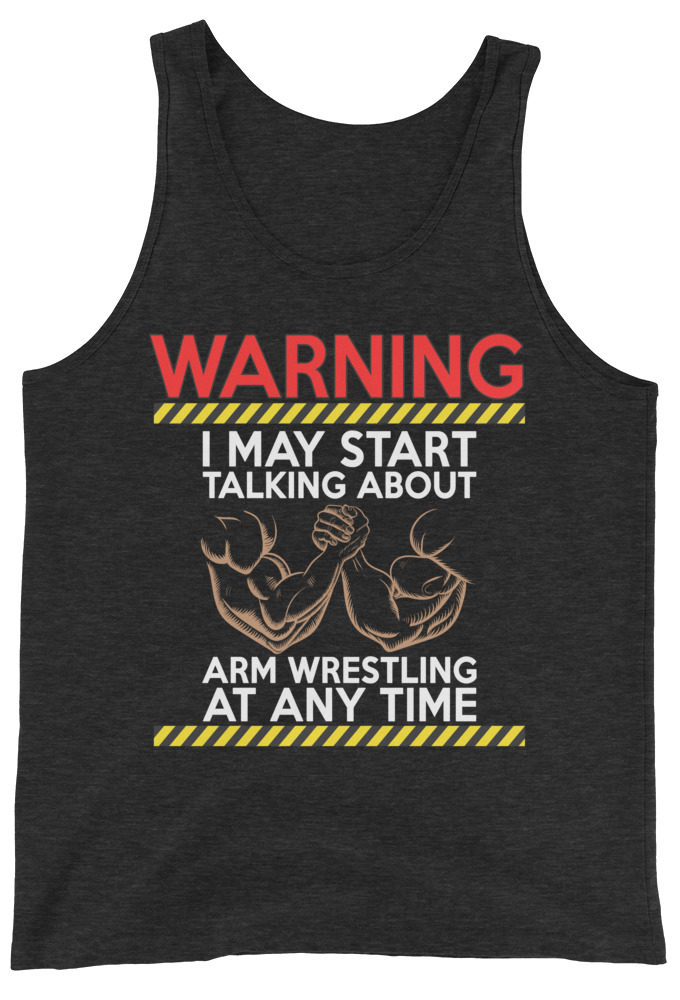 WARNING! I MAY START TALKING ABOUT ARM WRESTLING AT ANY TIME - Arms Unisex Tank Top