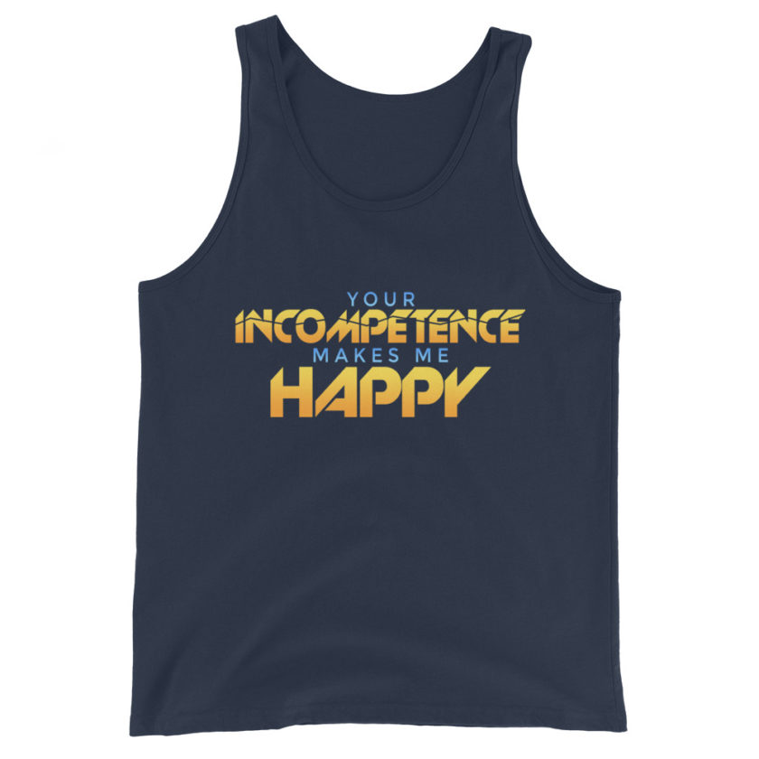 Your incompetence makes me happy Unisex Tank Top