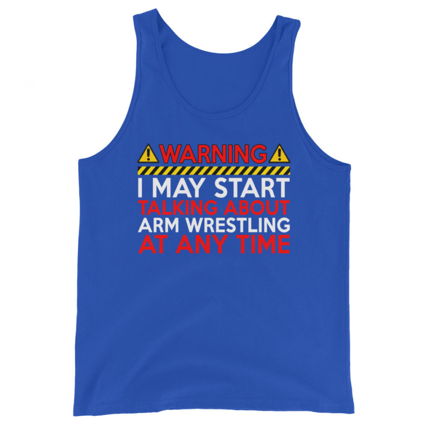 WARNING! I MAY START TALKING ABOUT ARM WRESTLING AT ANY TIME  Unisex Tank Top