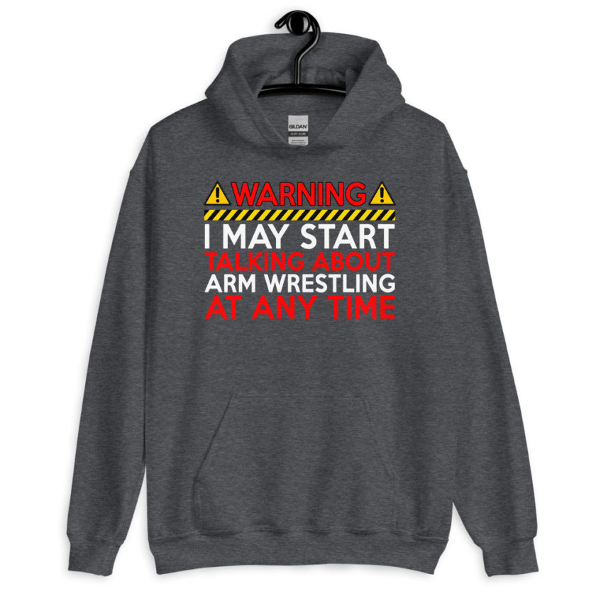 WARNING! I MAY START TALKING ABOUT ARM WRESTLING AT ANY TIME  Unisex Hoodie - Image 6
