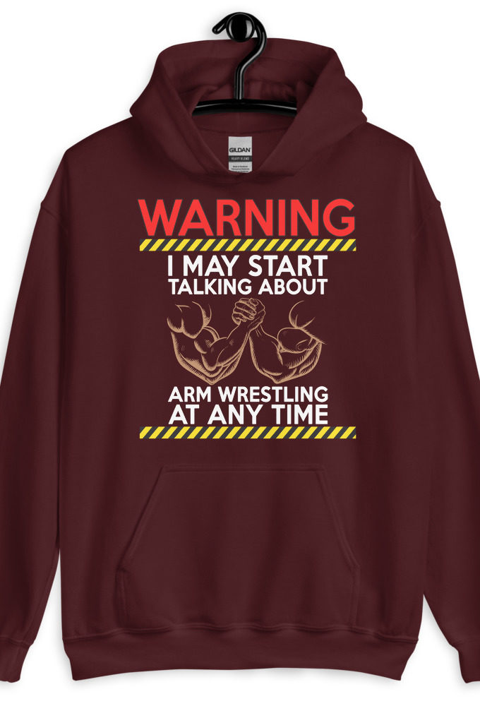 WARNING! I MAY START TALKING ABOUT ARM WRESTLING AT ANY TIME - Arms Unisex Hoodie