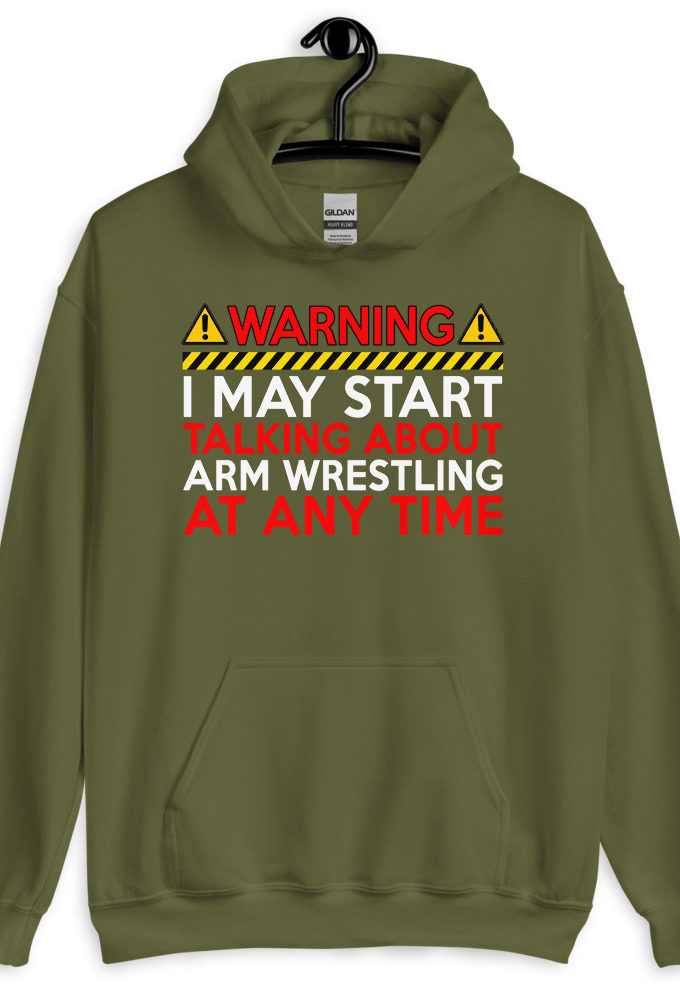 WARNING! I MAY START TALKING ABOUT ARM WRESTLING AT ANY TIME  Unisex Hoodie