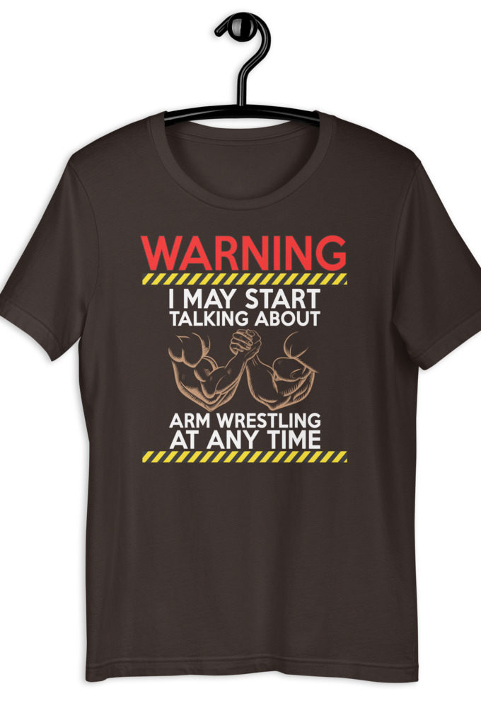 WARNING! I MAY START TALKING ABOUT ARM WRESTLING AT ANY TIME - Arms Unisex t-shirt