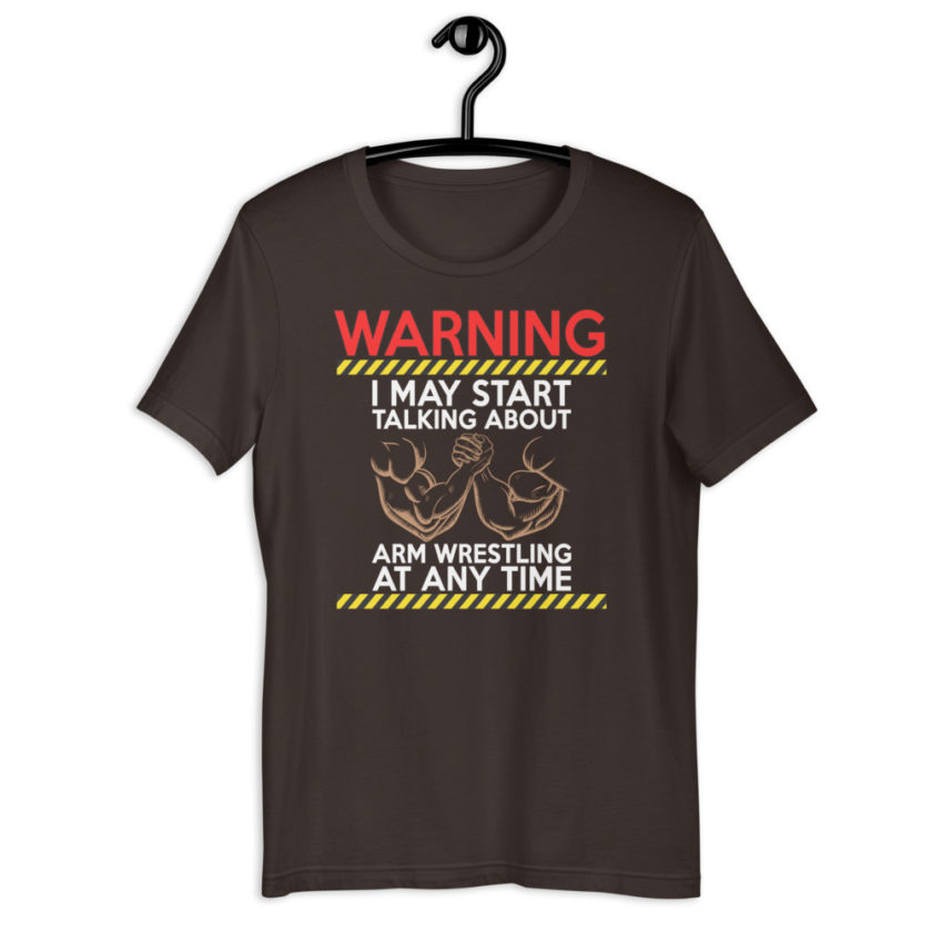 WARNING! I MAY START TALKING ABOUT ARM WRESTLING AT ANY TIME - Arms Unisex t-shirt