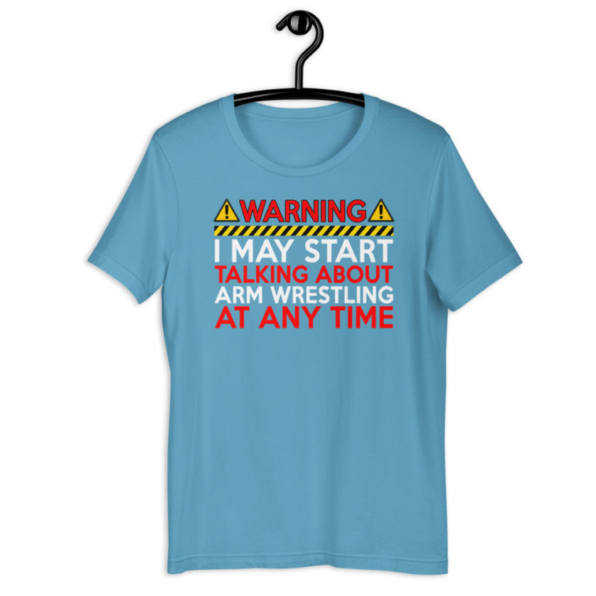 WARNING! I MAY START TALKING ABOUT ARM WRESTLING AT ANY TIME  Unisex t-shirt - Image 10