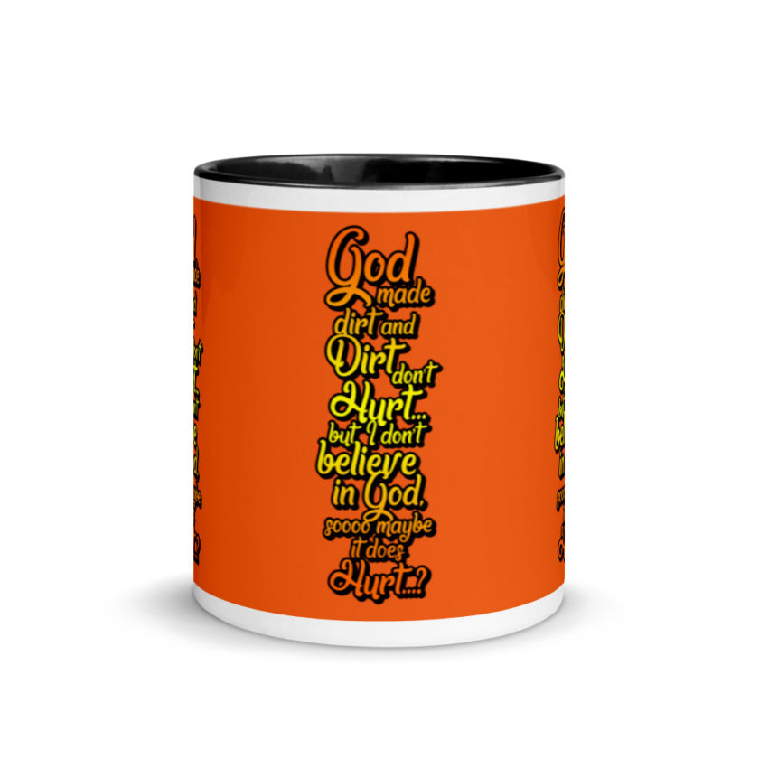 God made dirt and dirt don't hurt...but I don't believe in god sooo maybe it does hurt...?  Mug with Color Inside - Image 3