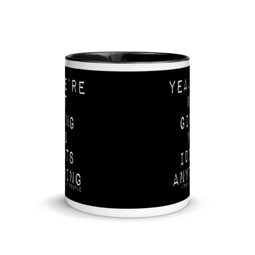 Yea, We're not giving you idiots anything  Mug with Color Inside - Image 3
