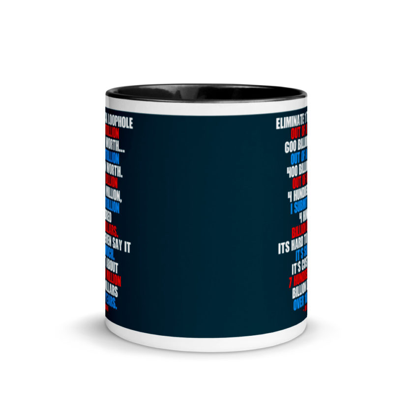Eliminate 1 tax loophole out of a trillion 600 billion worth...fa a trillion 400 billion worth. Out of a billion 4 hundred million, I submit trillion 4 hundred billion dollars. Its hard to even say it Mug with Color Inside - Image 3