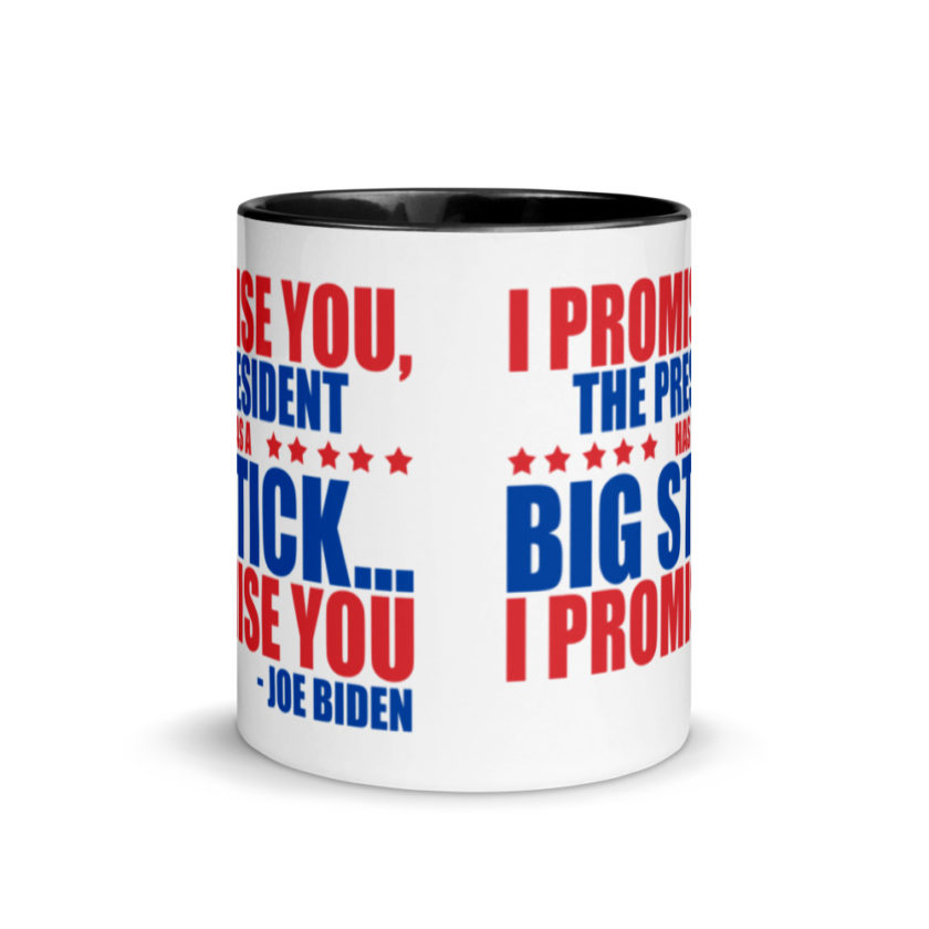 I promise you, the president has a big stick...I promise you.  Mug with Color Inside - Image 3