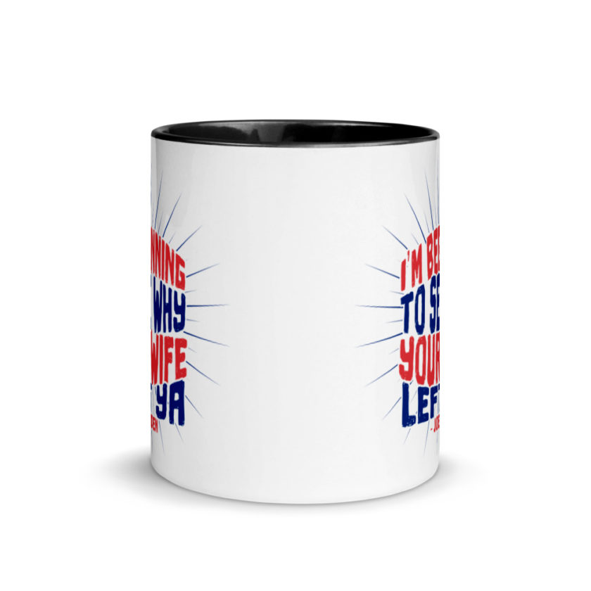 I'm Beginning to see why your wife left ya.  Mug with Color Inside - Image 3