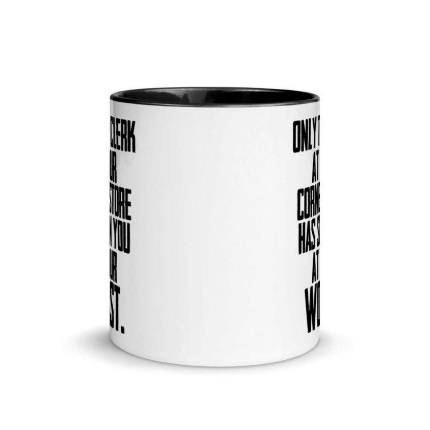 Only the clerk at your corner store has seen you at your worst.  Mug with Color Inside - Image 3