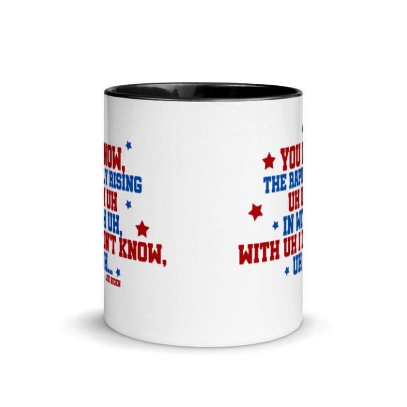 You know, the rapidly rising uh um uh in with uh, with uh I don't know,uh uh..Joe Biden.   Mug with Color Inside - Image 3
