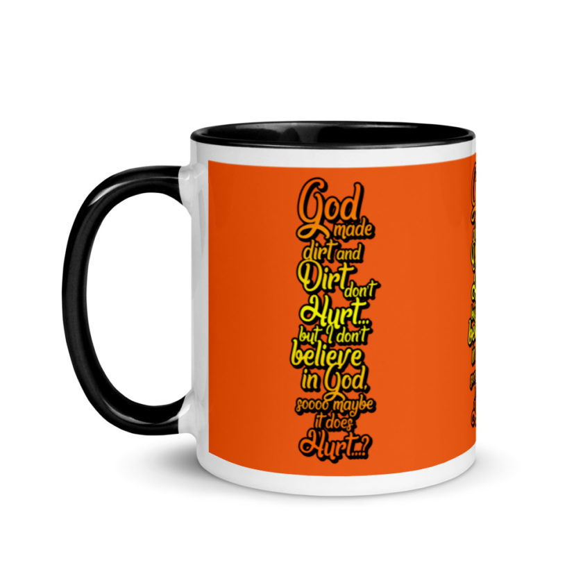 God made dirt and dirt don't hurt...but I don't believe in god sooo maybe it does hurt...?  Mug with Color Inside - Image 4