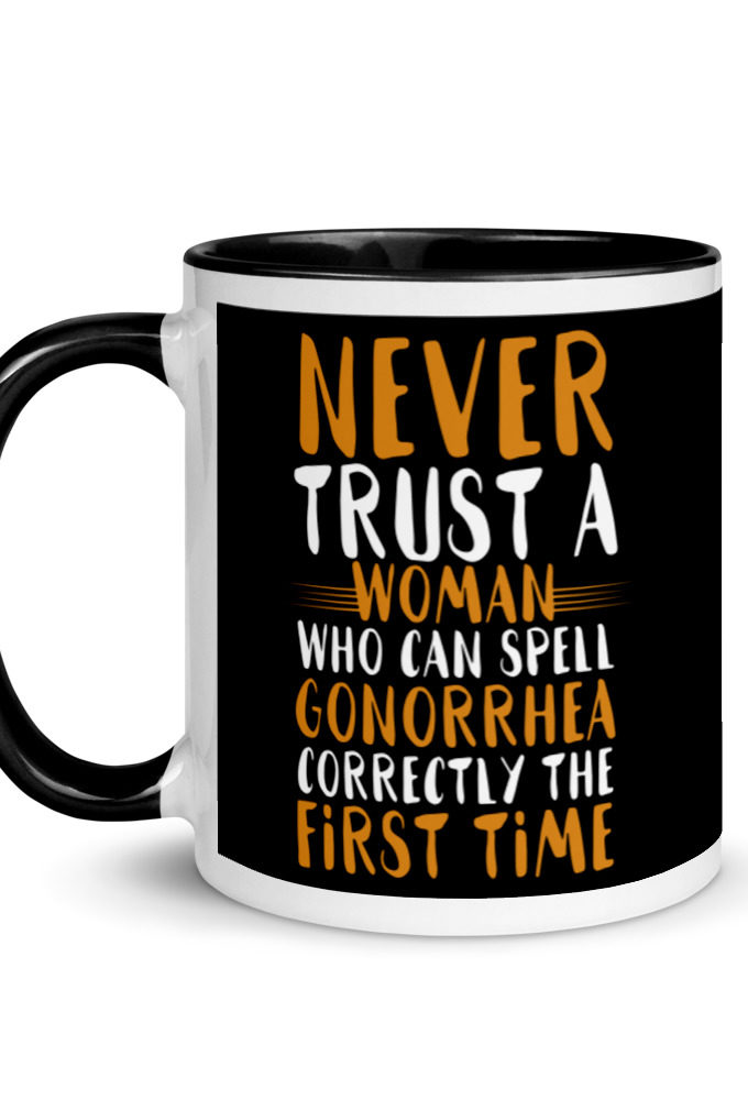 Never trust a woman who can spell gonorrhea correctly the first time Mug with Color Inside