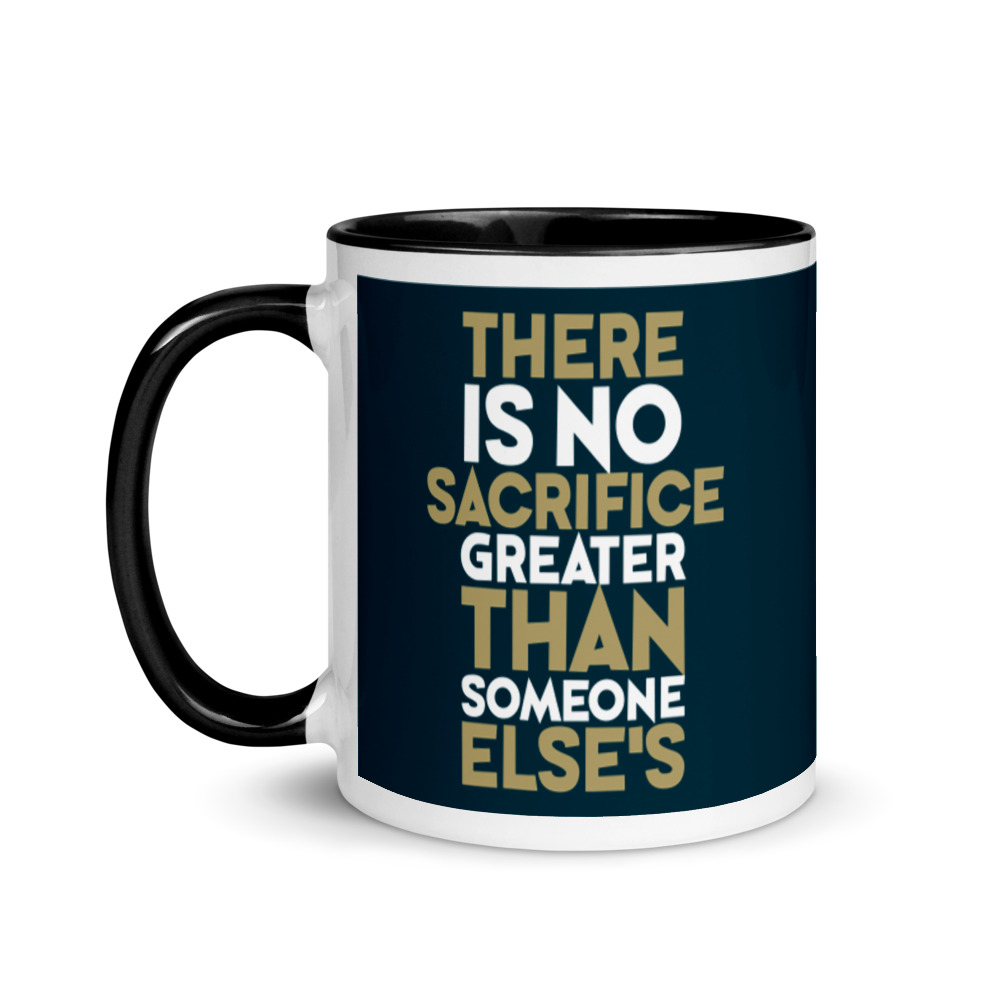 There is no sacrifice greater than someone else's. Mug with Color Inside