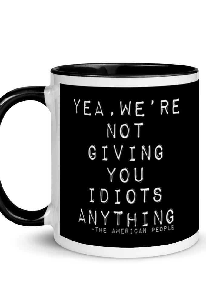 Yea, We're not giving you idiots anything  Mug with Color Inside