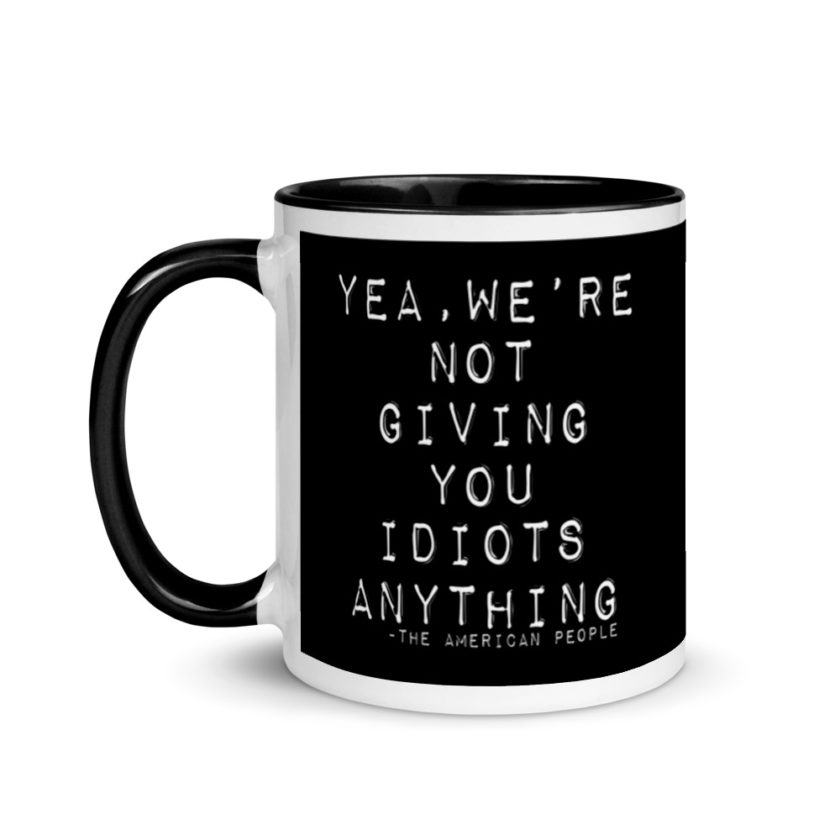 Yea, We're not giving you idiots anything  Mug with Color Inside