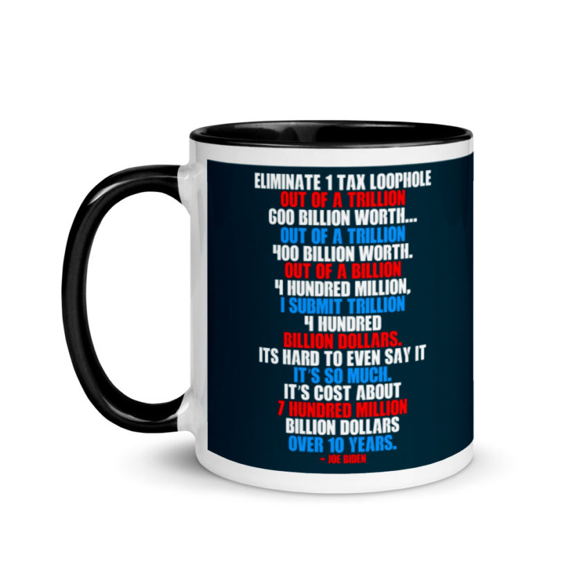Eliminate 1 tax loophole out of a trillion 600 billion worth...fa a trillion 400 billion worth. Out of a billion 4 hundred million, I submit trillion 4 hundred billion dollars. Its hard to even say it Mug with Color Inside - Image 4