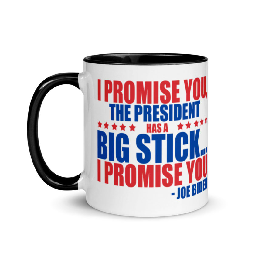 I promise you, the president has a big stick...I promise you.  Mug with Color Inside - Image 4