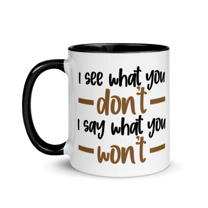 I see what you don't I say what you won't  Mug with Color Inside