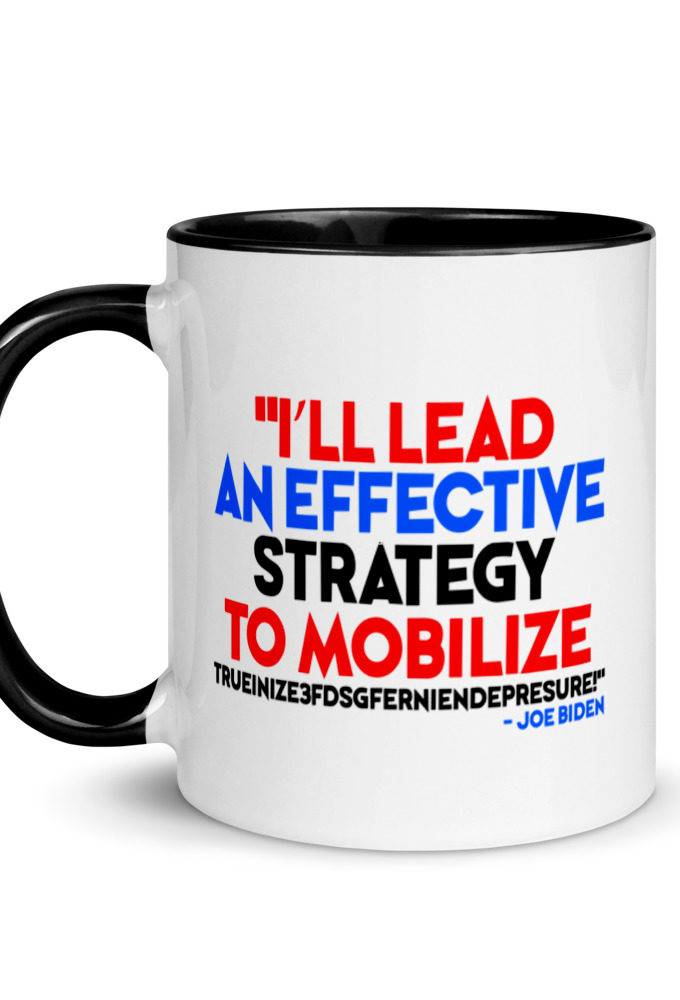 I’ll lead and effective strategy to mobilize trueinize3fdsgferniendepresure! Joe Biden Mug with Color Inside