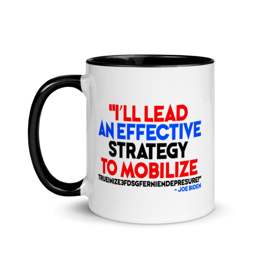 I’ll lead and effective strategy to mobilize trueinize3fdsgferniendepresure! Joe Biden Mug with Color Inside