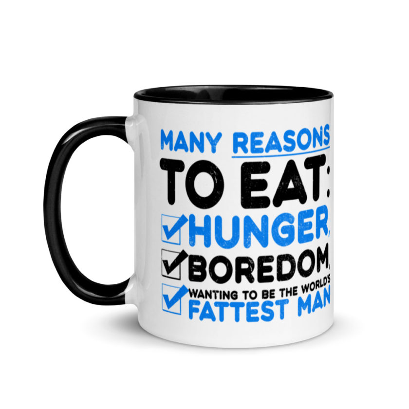 Many reason to eat: hunger, boredom, wanting to be the world’s fattest man Mug with Color Inside