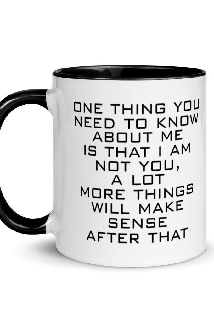 One Thing You Need to Know About Me is that I am not You,  a lot more things will make sense after that Mug with Color Inside