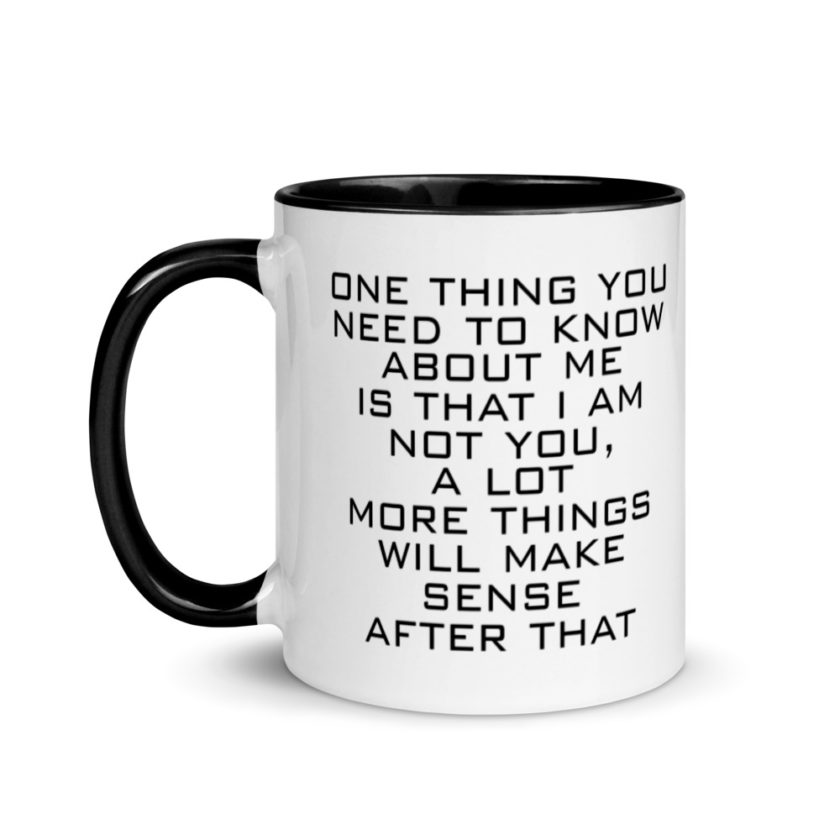 One Thing You Need to Know About Me is that I am not You,  a lot more things will make sense after that Mug with Color Inside