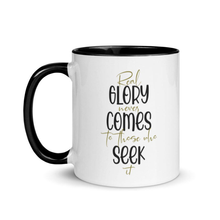 Real glory never comes to those who seek it  Mug with Color Inside