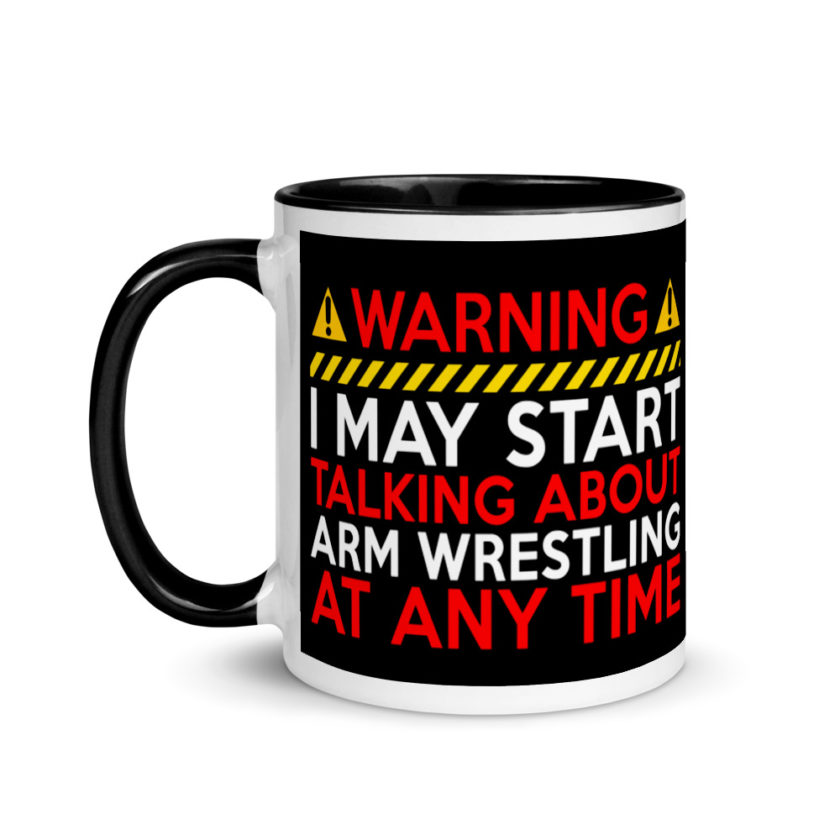 WARNING! I MAY START TALKING ABOUT ARM WRESTLING AT ANY TIME  Mug with Color Inside