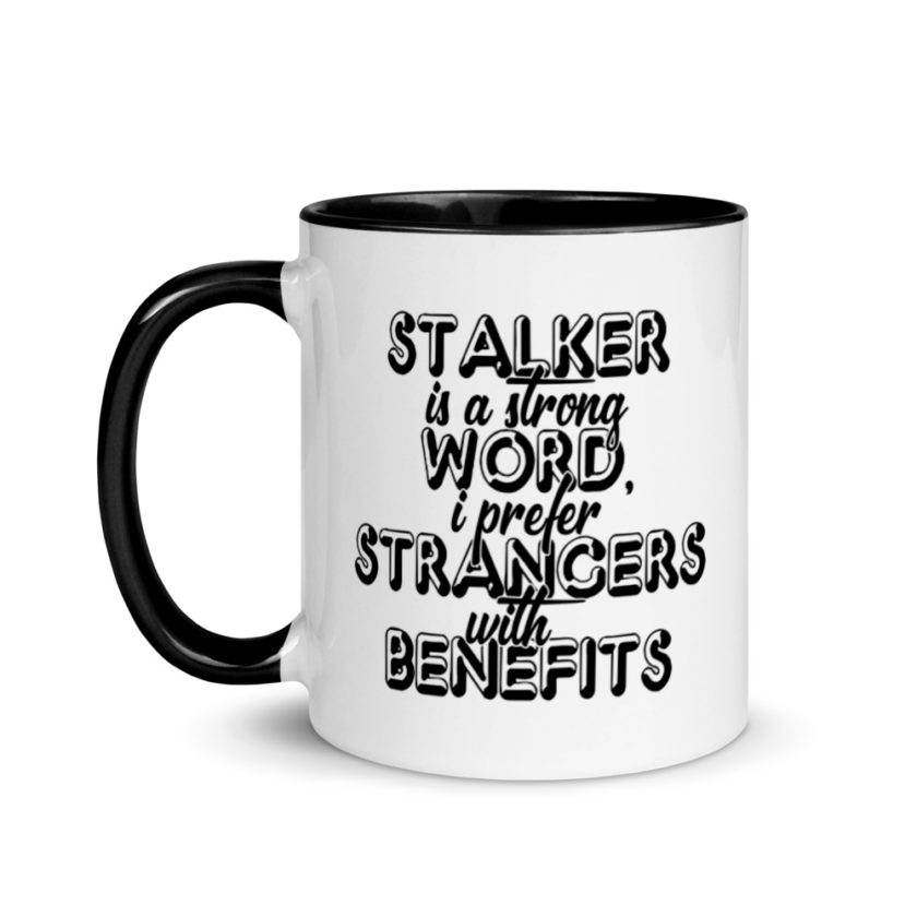 Stalker is a strong word, I prefer strangers with benefits.  Mug with Color Inside - Image 4