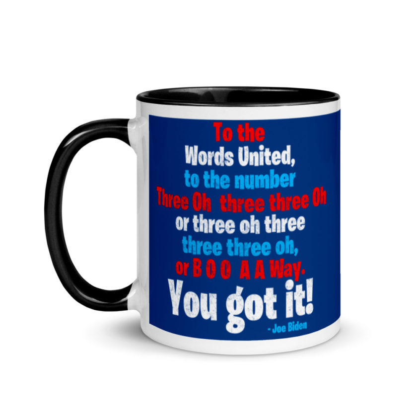 To the Words United, to the number Three Oh three three Oh or three oh three three three oh, or B O O A A Way. You got it! Mug with Color Inside - Image 4