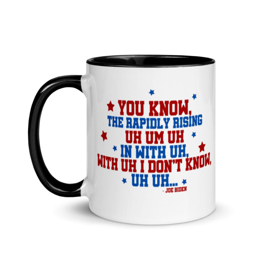 You know, the rapidly rising uh um uh in with uh, with uh I don't know,uh uh..Joe Biden.   Mug with Color Inside - Image 4