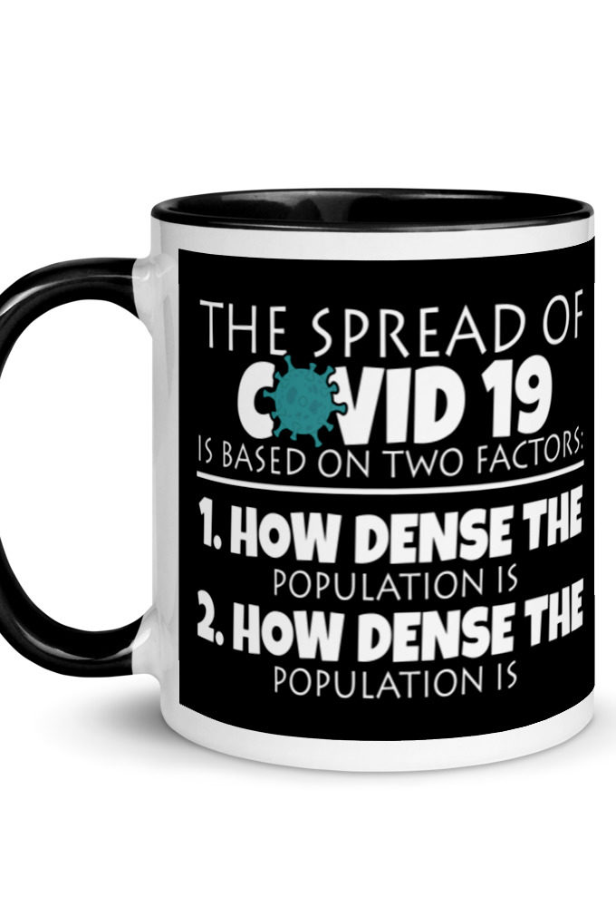 The spread of Covid 19 is based on 2 factors. 1.How dense the population is. 2. how dense the population is.  Mug with Color Inside