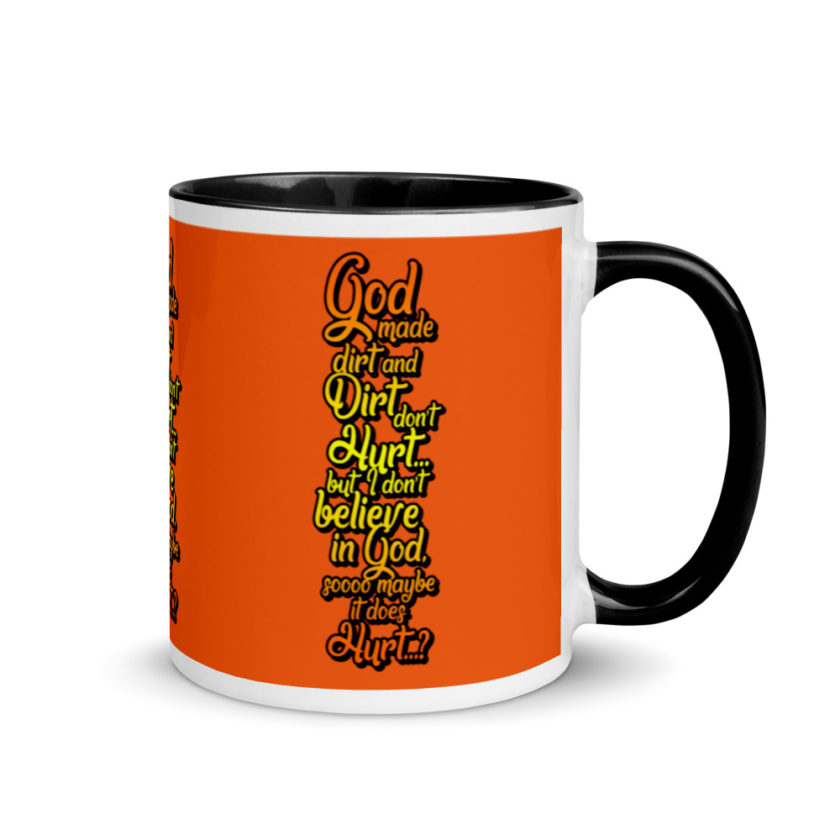God made dirt and dirt don't hurt...but I don't believe in god sooo maybe it does hurt...?  Mug with Color Inside - Image 2
