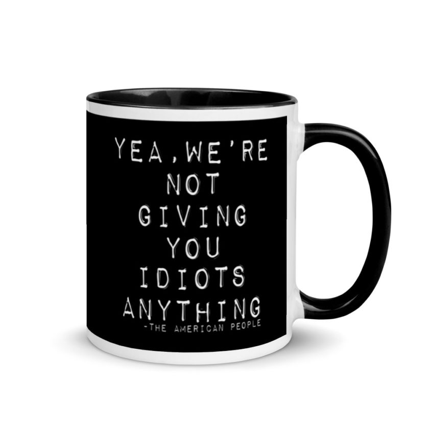 Yea, We're not giving you idiots anything  Mug with Color Inside - Image 2