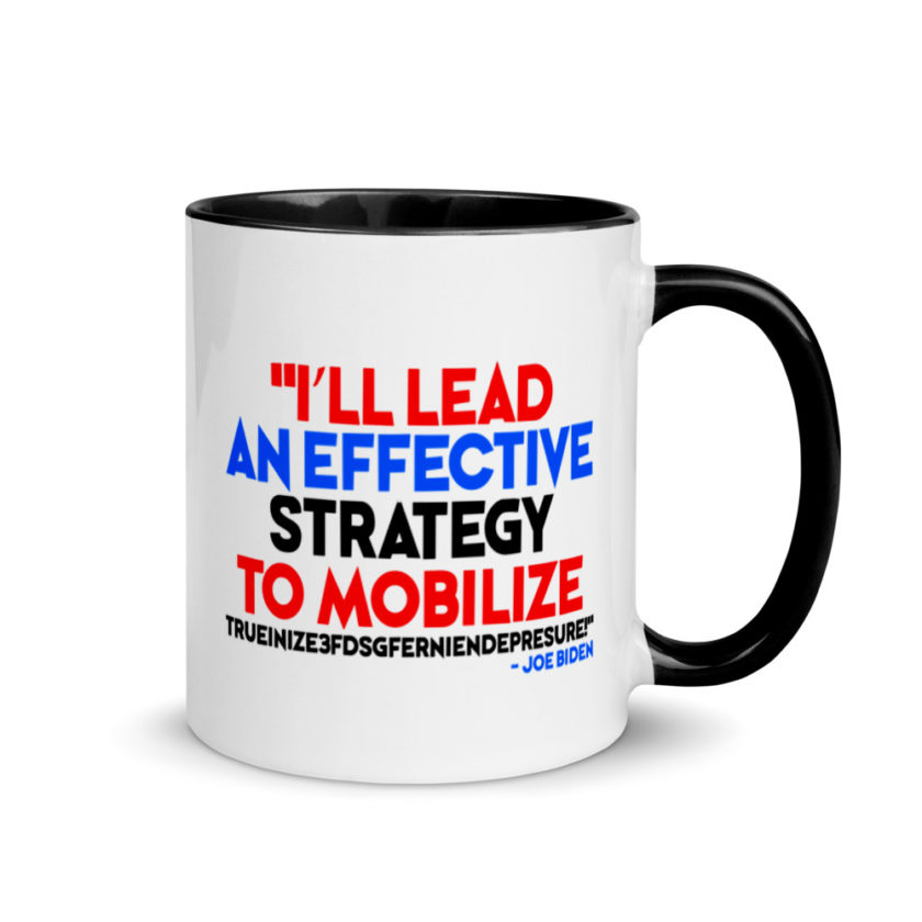 I’ll lead and effective strategy to mobilize trueinize3fdsgferniendepresure! Joe Biden Mug with Color Inside - Image 2