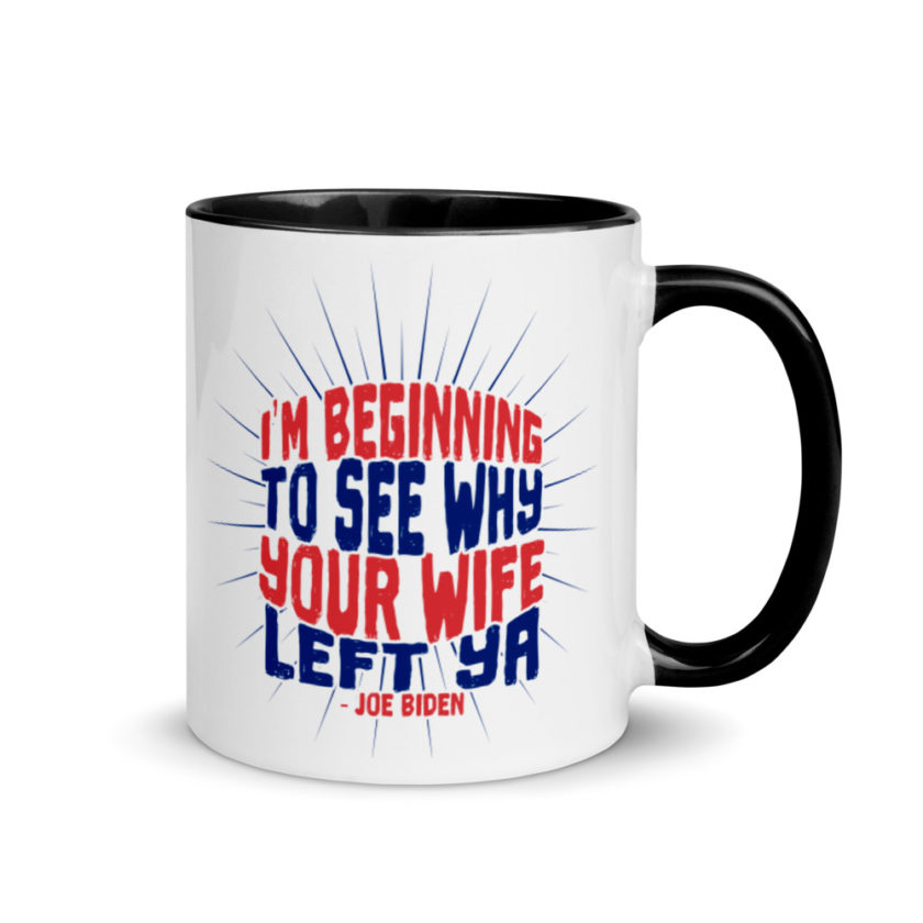 I'm Beginning to see why your wife left ya.  Mug with Color Inside - Image 2