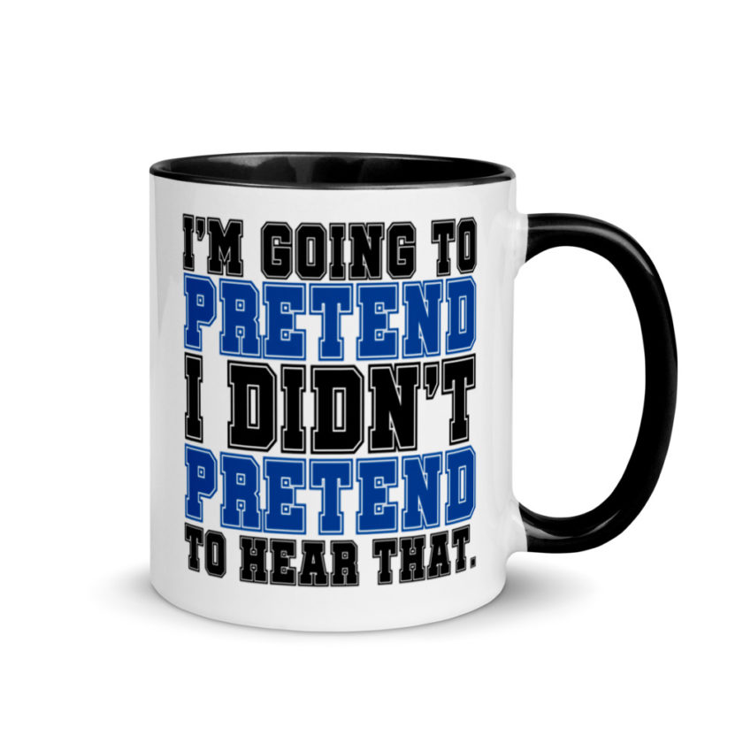 I'm going to pretend I didn't pretend to hear that.  Mug with Color Inside - Image 2